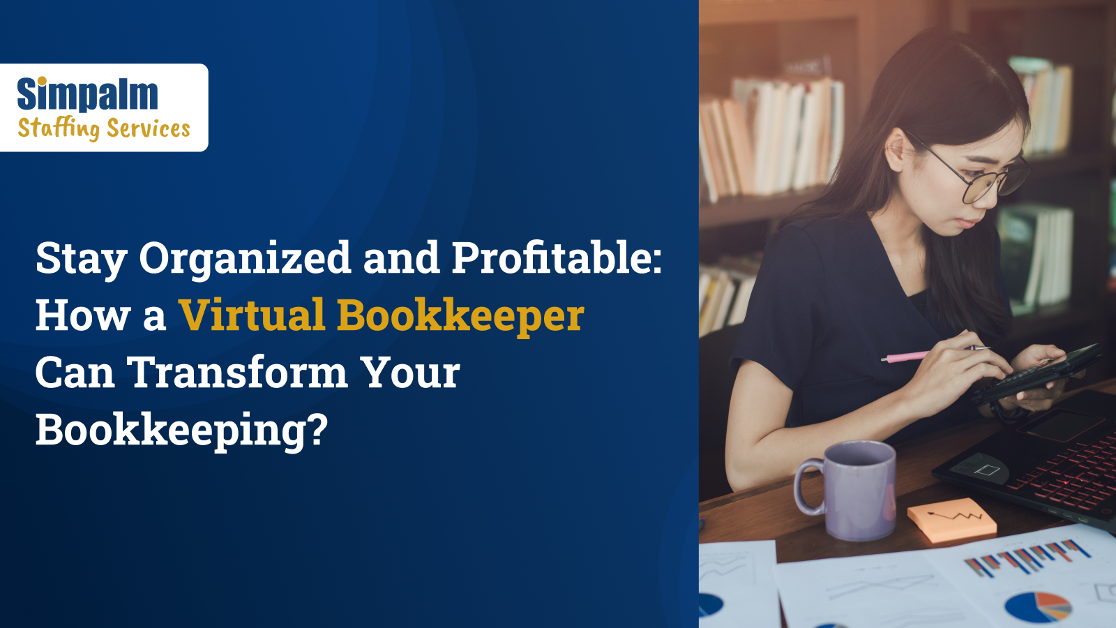 Stay Organized and Profitable: How a Virtual Bookkeeper Can Transform Your Bookkeeping?