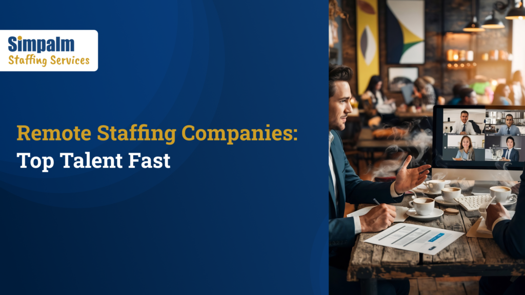 How Do Remote Staffing Companies Quickly Connect You With Top Talent Across Industries